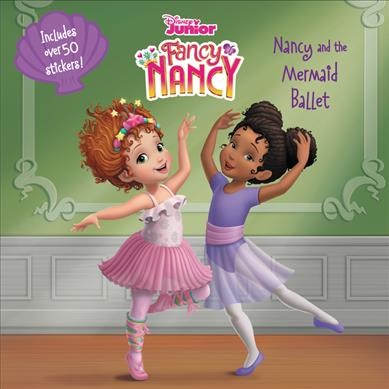 Nancy and the mermaid ballet / adapted by Nancy Parent ; illustrated by the Disney Storybook Art Team.