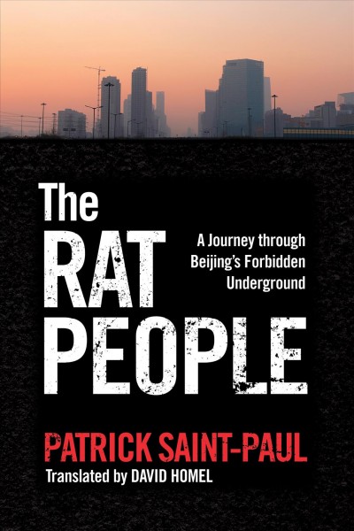 The rat people : a journey through Beijing's forbidden underground / Patrick Saint-Paul ; translated by David Homel.