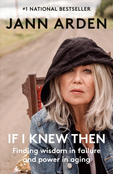 If I knew then : finding wisdom in failure and power in aging / Jann Arden.