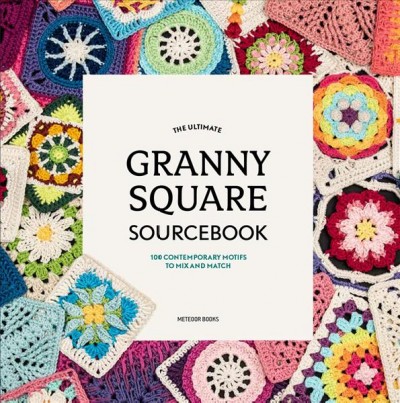 The ultimate granny square sourcebook : 100 contemporary motifs to mix and match/ Karen Manthey & Susan Brittain.