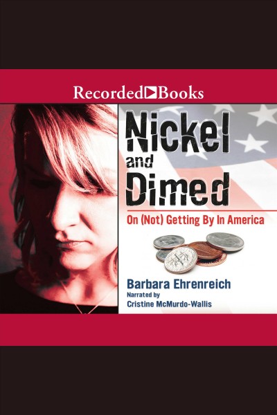 Nickel and dimed [electronic resource] : On (not) getting by in america. Barbara Ehrenreich.