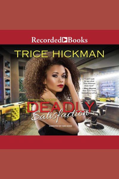 Deadly satisfaction [electronic resource] : Dangerous love (hickman) series, book 2. Hickman Trice.