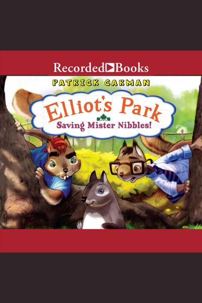 Saving mr. nibbles! [electronic resource] : Elliot's park series, book 1. Carman Patrick.