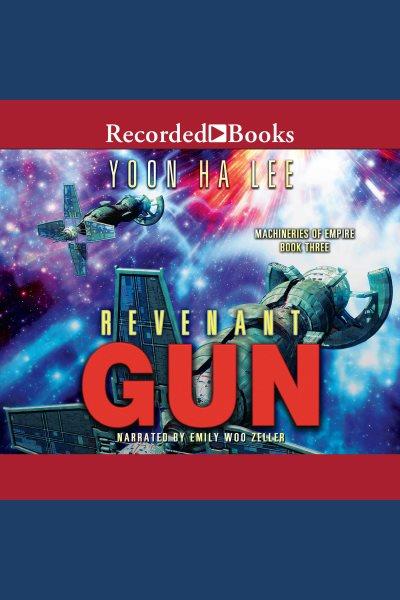 Revenant gun [electronic resource] : Machineries of empire trilogy, book 3. Lee Yoon Ha.