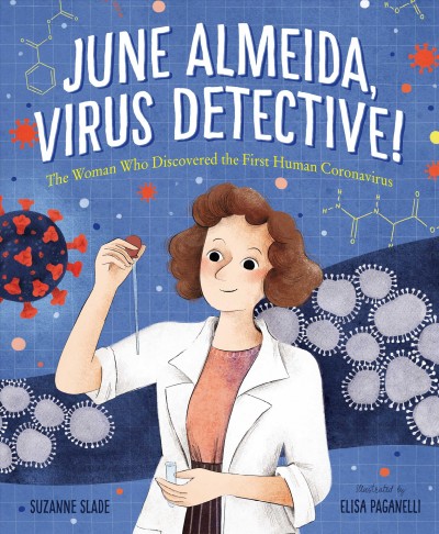 June Almeida, virus detective! : the woman who discovered the first human coronavirus / Suzanne Slade ; illustrated by Elisa Paganelli.