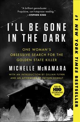 I'll be gone in the dark : one woman's obsessive search for the Golden State Killer / Michelle McNamara.