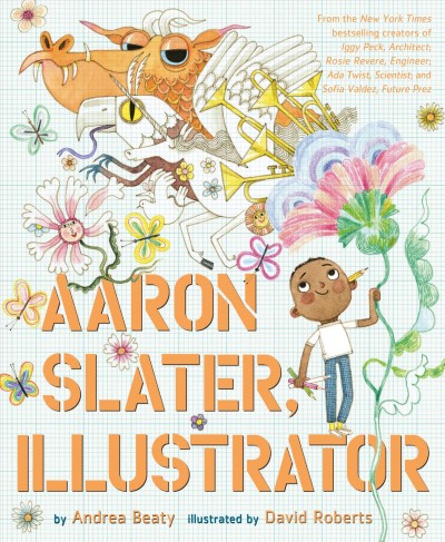 Aaron Slater, illustrator / by Andrea Beaty ; illustrated by David Roberts.