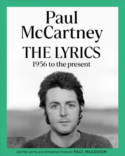 The lyrics : 1956 to the present / Paul McCartney ; edited with an Introduction by Paul Muldoon.