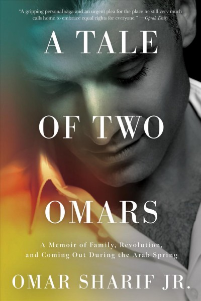 A Tale of Two Omars : A Memoir of Family, Revolution, and Coming Out During the Arab Spring / Omar Sharif, Jr.