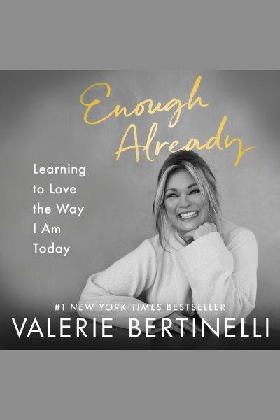 Enough already : learning to love the way I am today / Valerie Bertinelli.