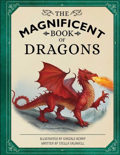 The magnificent book of dragons / illustrated by Gonzalo Kenny ; written by Stella Caldwell.