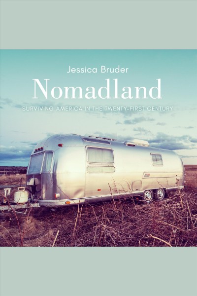 Nomadland : surviving America in the twenty-first century / by Jessica Bruder ; read by Karen White.