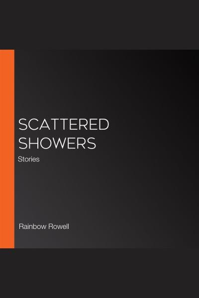 Scattered showers : stories / Rainbow Rowell.