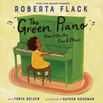 The green piano : how little me found music / Roberta Flack with Tonya Bolden ; illustrated by Hayden Goodman.