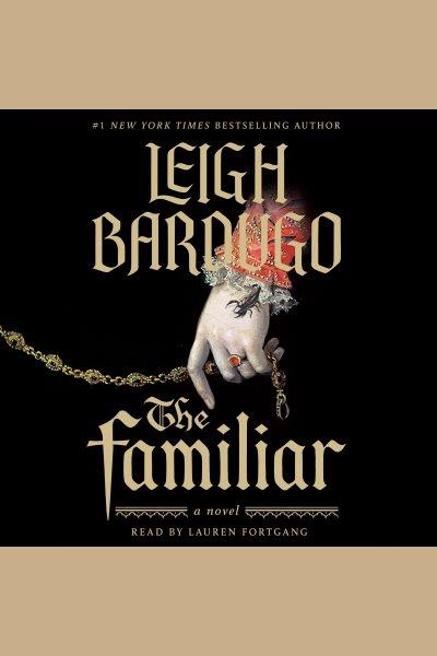 The Familiar [electronic resource] / Leigh Bardugo.