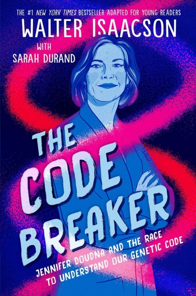 The code breaker : Jennifer Doudna and the race to understand our genetic code / Walter Isaacson with Sarah Durand.