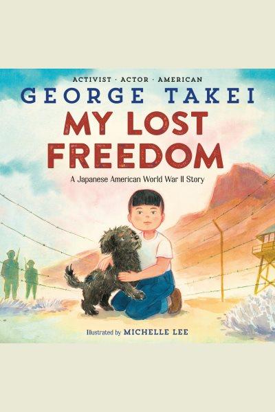 My Lost Freedom [electronic resource] : a Japanese American WWII story / George Takei.