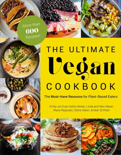 The ultimate vegan cookbook : the must-have resource for plant-based eaters / Emily von Euw, Kathy Hester, Linda and Alex Meyer, Marie Reginato, Celine Steen, Amber St. Peter.