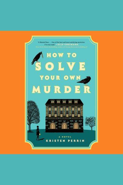 How to Solve Your Own Murder / Kristen Perrin.