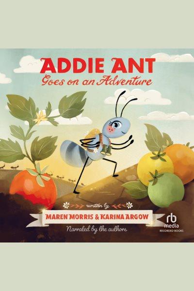 Addie ant goes on an adventure / Maren Morris.