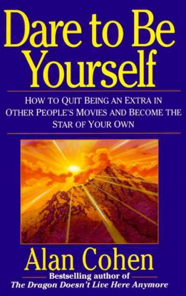 Dare to be yourself : How to quit being an extra in other people's movies and become the star of your own.