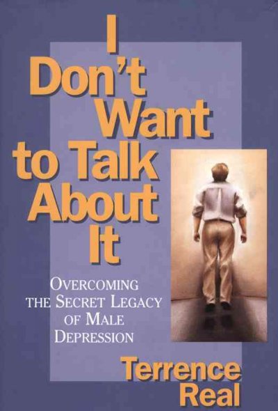 I Don't Want to Talk About It : overcoming the secret legacy of male depression.