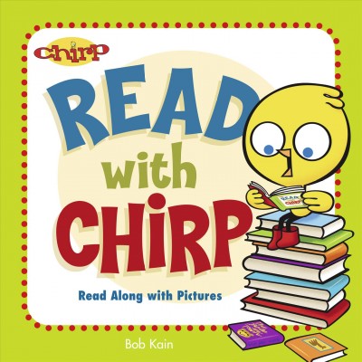 Read with Chirp : read along with pictures / Bob Kain ; [text: Helaine Becker].