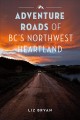 Adventure roads of BC's northwest heartland  Cover Image